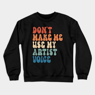 Don't make me use my artist voice Crewneck Sweatshirt